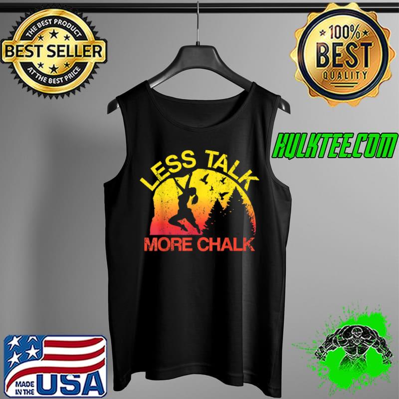 Less Talk More Chalk Funny Rock Climbing Outdoor Boulderer T Shirt Tank Top Less Talk More Chalk Funny Rock Climbing Outdoor Boulderer T Shirt Tank Top
