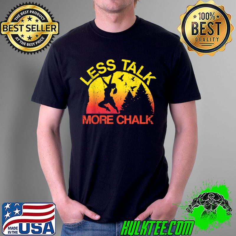 Less Talk More Chalk Funny Rock Climbing Outdoor Boulderer T Shirt Unisex Less Talk More Chalk Funny Rock Climbing Outdoor Boulderer T Shirt Unisex