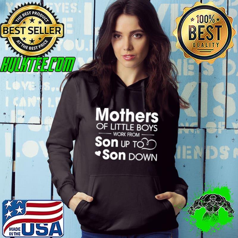 Mothers Of Little Boys Work From Son Up To Son Down Shirt Hoodie Mothers Of Little Boys Work From Son Up To Son Down Shirt Hoodie