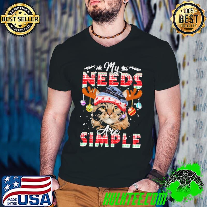 My Needs Are Simple Cat Christmas Shirt