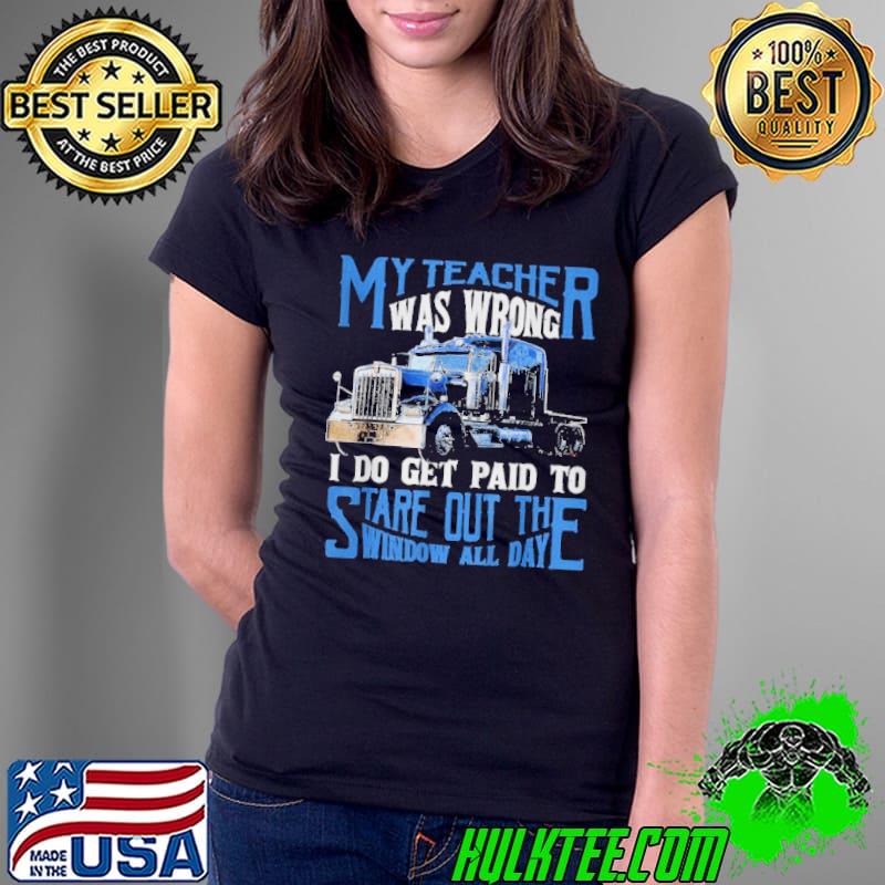 My teacher was wrong trucker gift funny truck driver Ladies Tee My teacher was wrong trucker gift funny truck driver Ladies Tee