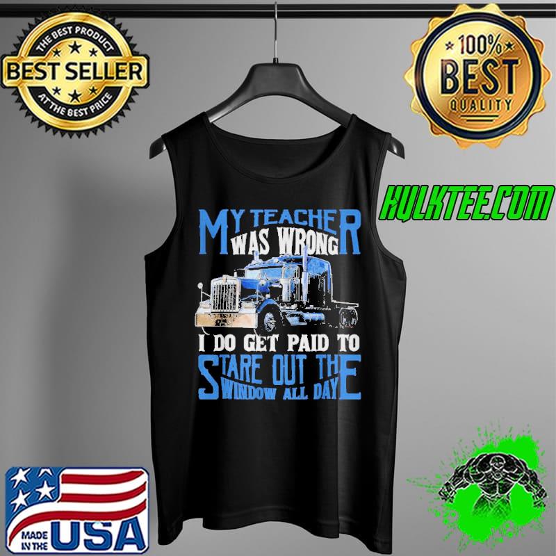 My teacher was wrong trucker gift funny truck driver Tank Top My teacher was wrong trucker gift funny truck driver Tank Top