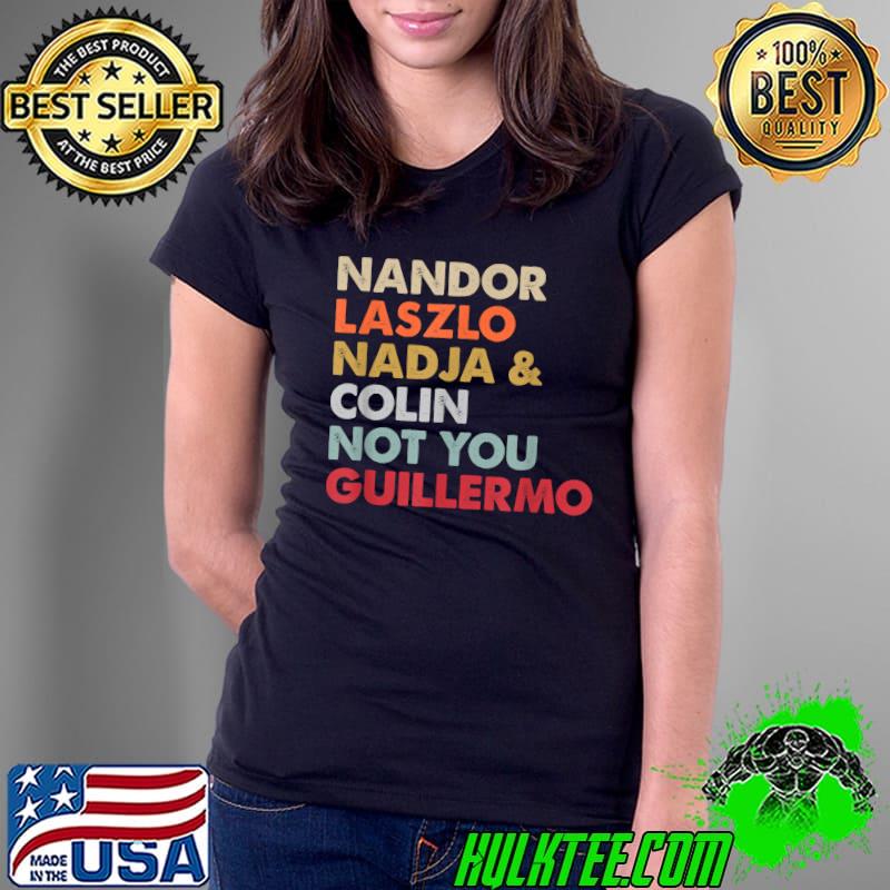 Nandor Laszlo Nadja And Colin Not You Guillermo T-Shirt Ladies Tee Nandor Laszlo Nadja And Colin Not You Guillermo T-Shirt Ladies Tee