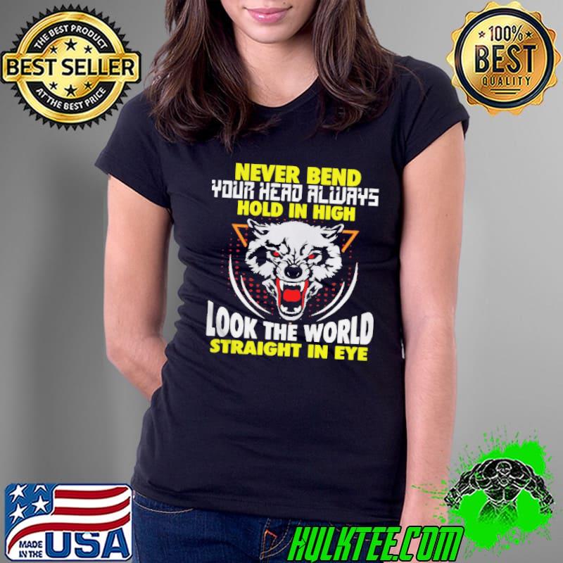 Never Bend Your Head Alwasy Hold In High Look The World Straight In Eye Shirt Ladies Tee Never Bend Your Head Alwasy Hold In High Look The World Straight In Eye Shirt Ladies Tee