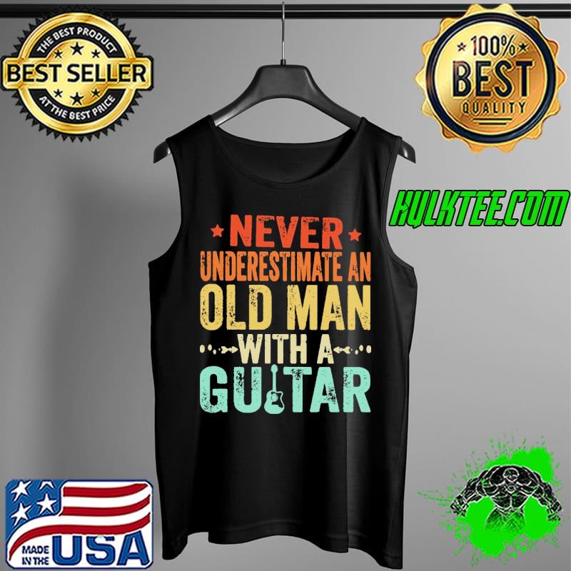 Never Underestimate An Old Man With A Guitar Guitar Lovers Shirt Tank Top Never Underestimate An Old Man With A Guitar Guitar Lovers Shirt Tank Top