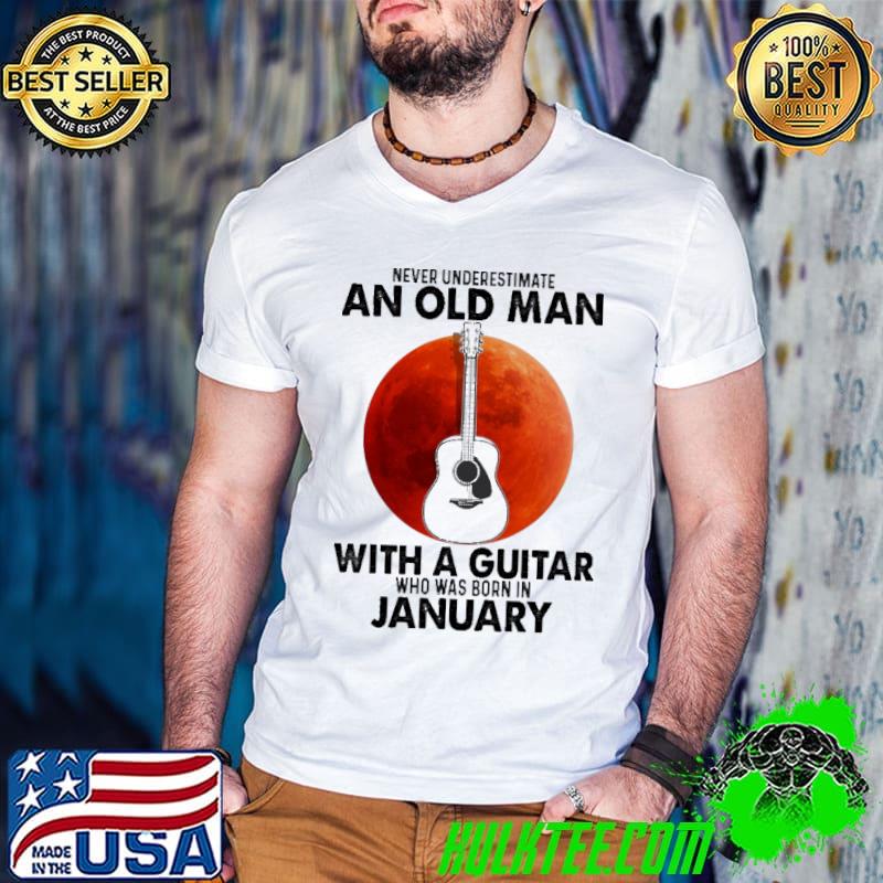 Never Underestimate An Old Man With A Guitar Who Was Born IN January Blood Moon Shirt Never Underestimate An Old Man With A Guitar Who Was Born IN January Blood Moon Shirt