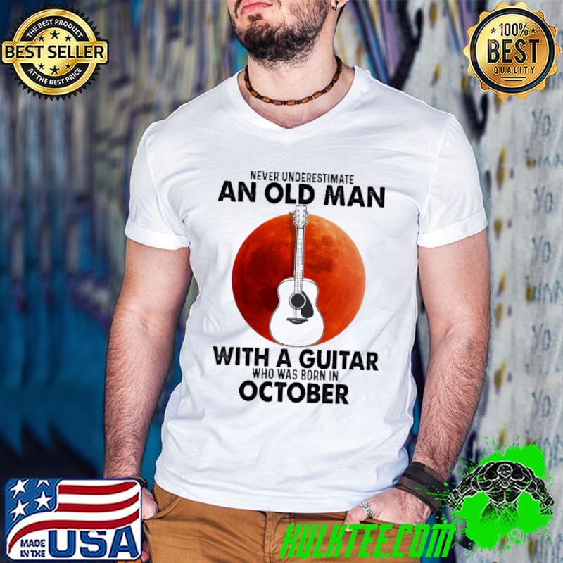 Never Underestimate An Old Man With A Guitar Who Was Born IN October Blood Moon Shirt
