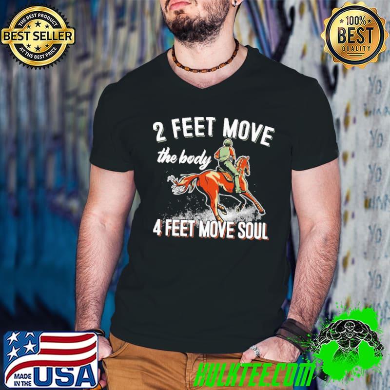Nice 2 Feet Move The Body 4 Feet Move Soul Horse shirt