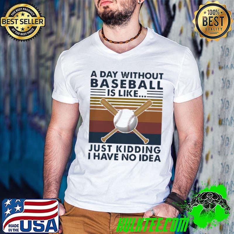 Nice A Day Without Baseball Is Like Just Kidding I Have No Idea Vintage Shirt Guys V Neck Nice A Day Without Baseball Is Like Just Kidding I Have No Idea Vintage Shirt Guys V Neck