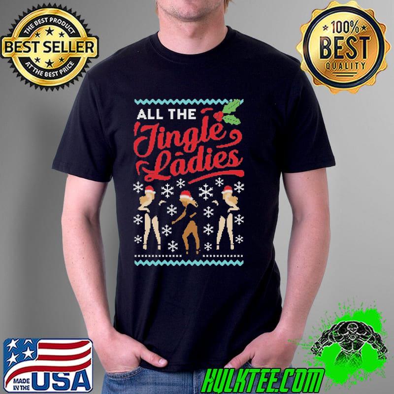 Nice All The Jingle Ladies Christmas Jumper Shirt Unisex Nice All The Jingle Ladies Christmas Jumper Shirt Unisex
