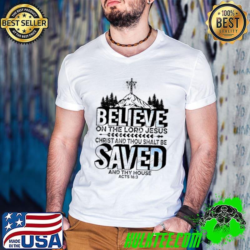 Nice Believe On The Lord Jesus Christ And Thou Shalt Be Saved And Thy House Shirt