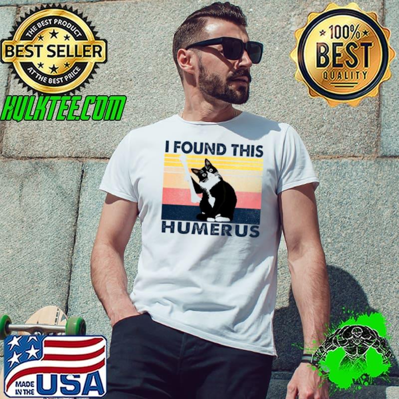 Nice Cat I found this humerus Unisex Nice Cat I found this humerus Unisex