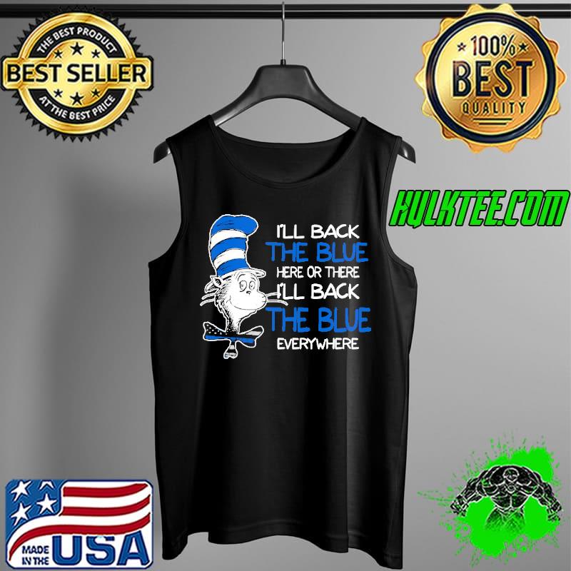 Nice Dr. Seuss Blue Line Warrior I’ll Back The Blue Here Or There Shirts Tank Top Nice Dr. Seuss Blue Line Warrior I’ll Back The Blue Here Or There Shirts Tank Top