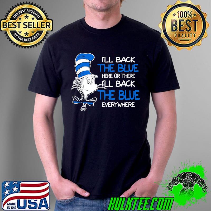 Nice Dr. Seuss Blue Line Warrior I’ll Back The Blue Here Or There Shirts Unisex Nice Dr. Seuss Blue Line Warrior I’ll Back The Blue Here Or There Shirts Unisex