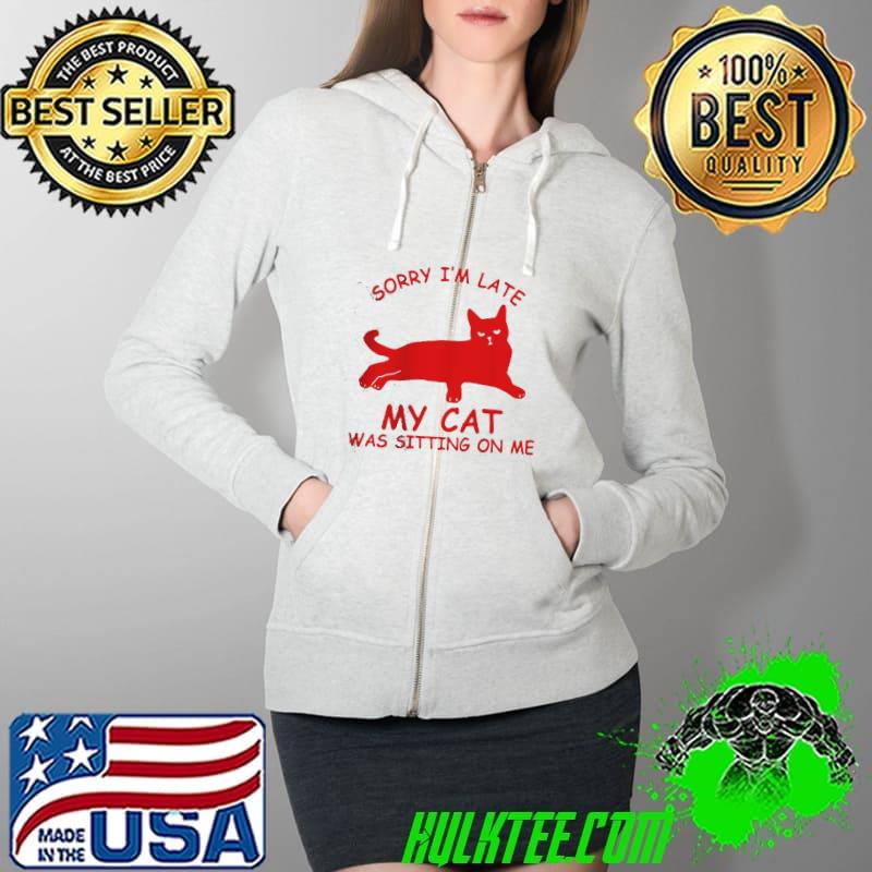 Nice Funny sorry I'm late my cat was sitting on me Full Zip Hooded Nice Funny sorry I'm late my cat was sitting on me Full Zip Hooded