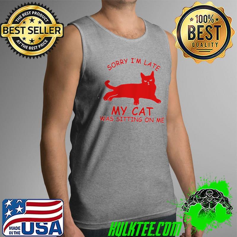 Nice Funny sorry I'm late my cat was sitting on me Tank Top Nice Funny sorry I'm late my cat was sitting on me Tank Top