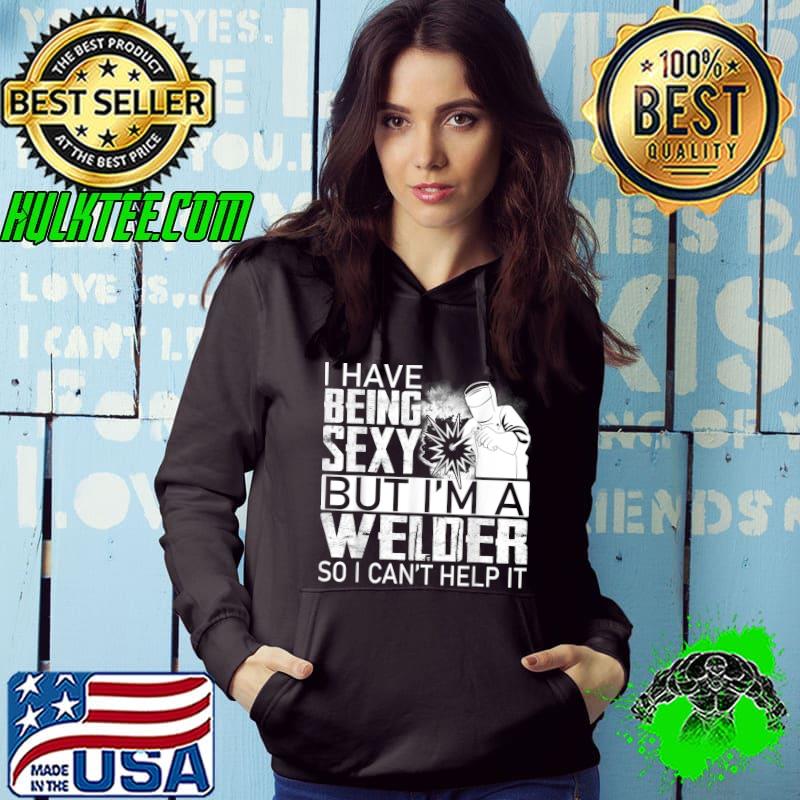 Nice I have being sexy but I'm a Welder Funny Welding Gift T-Shirt