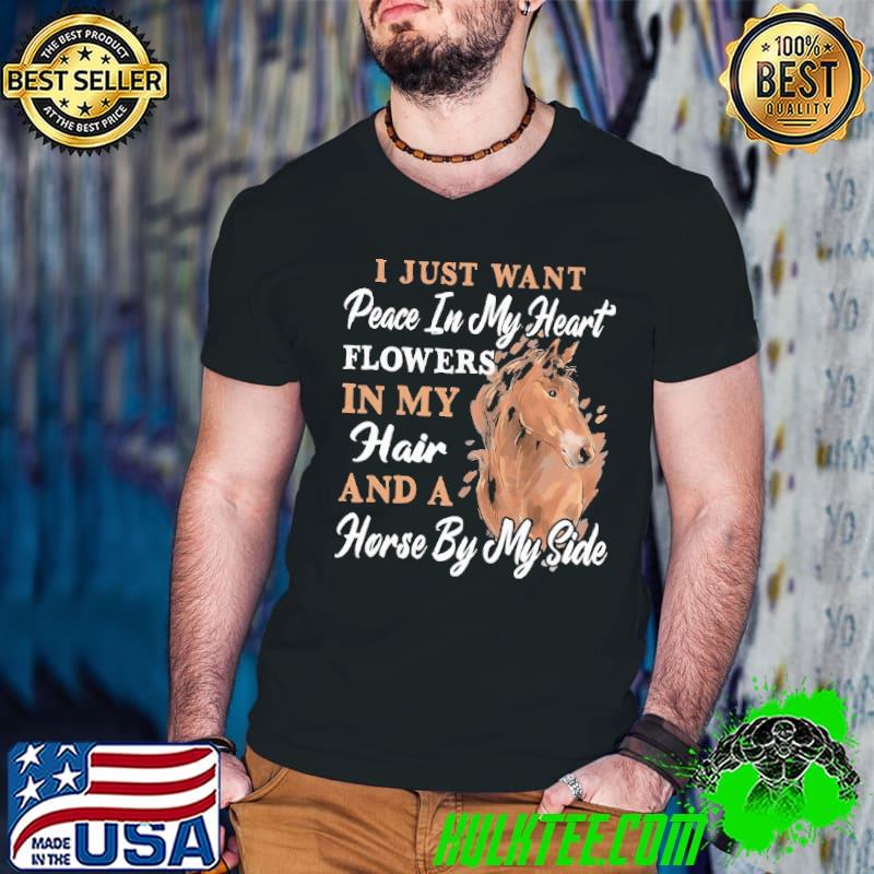 Nice I Just Want Peace In My Heart Horse By My Side shirt
