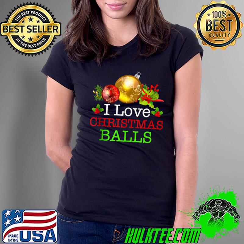 Nice I Love Christmas Balls Xmas Inappropriate Dirty Joke Adults T- Ladies Tee Nice I Love Christmas Balls Xmas Inappropriate Dirty Joke Adults T- Ladies Tee