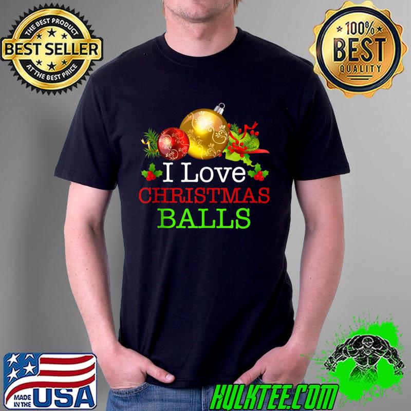 Nice I Love Christmas Balls Xmas Inappropriate Dirty Joke Adults T- Unisex Nice I Love Christmas Balls Xmas Inappropriate Dirty Joke Adults T- Unisex