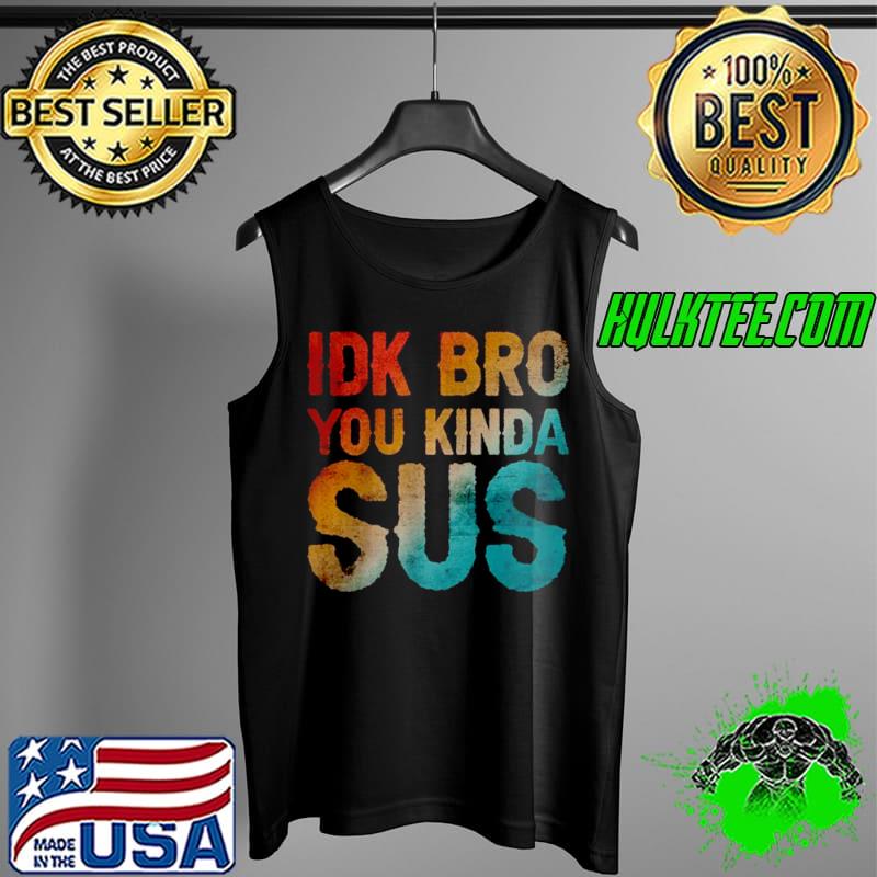 Nice IDK Bro You Kinda Sus Sarcastic T Shirt Tank Top Nice IDK Bro You Kinda Sus Sarcastic T Shirt Tank Top