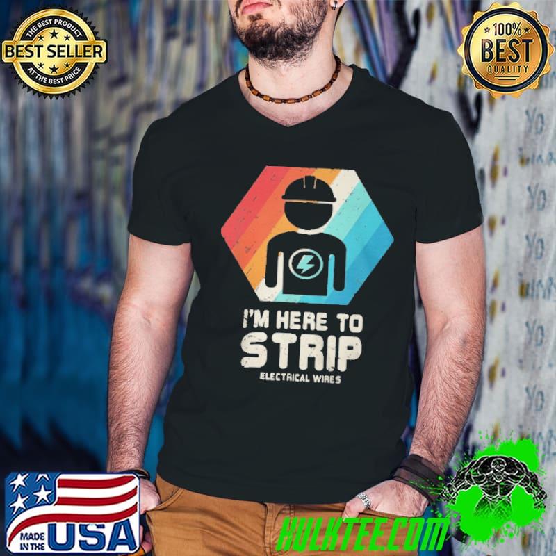 Nice I'm here to strip electrical wires shirt Nice I'm here to strip electrical wires shirt