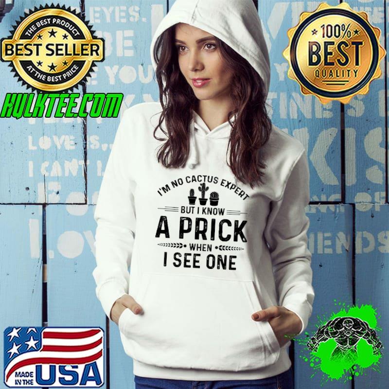 Nice I'm No Cactus Expert But I Know A Prick When I See One Shirt Hoodie Nice I'm No Cactus Expert But I Know A Prick When I See One Shirt Hoodie