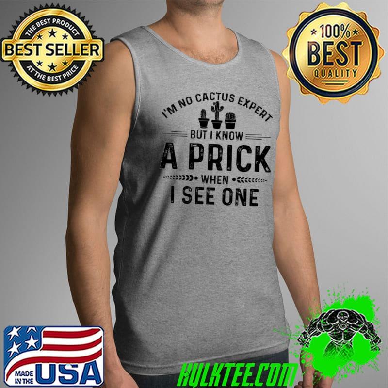 Nice I'm No Cactus Expert But I Know A Prick When I See One Shirt Tank Top Nice I'm No Cactus Expert But I Know A Prick When I See One Shirt Tank Top