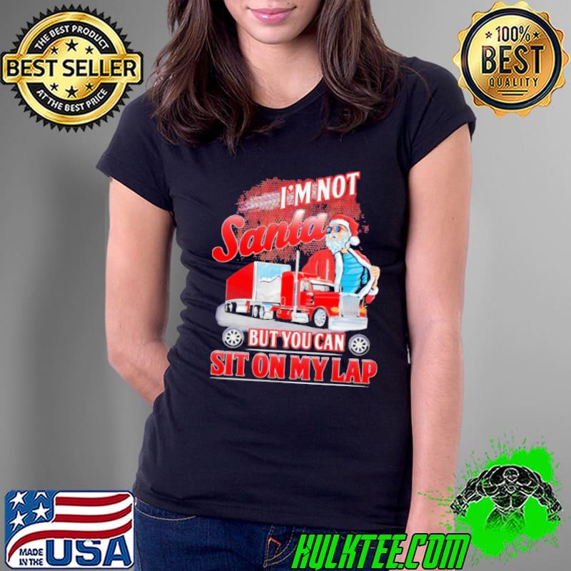 Nice I'm Not Santa But You Can Sit On My Lap Shirt Ladies Tee Nice I'm Not Santa But You Can Sit On My Lap Shirt Ladies Tee