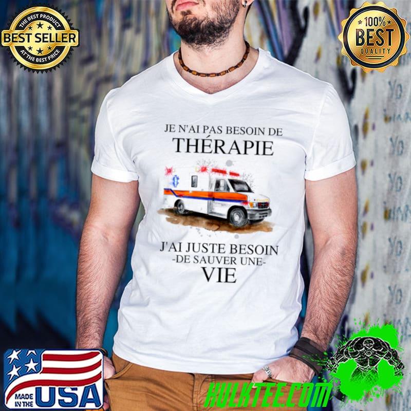 Nice Je N’ai Pas Besoin De Therapie J’ai Juste Besoin De Sauver Une Vie Shirt