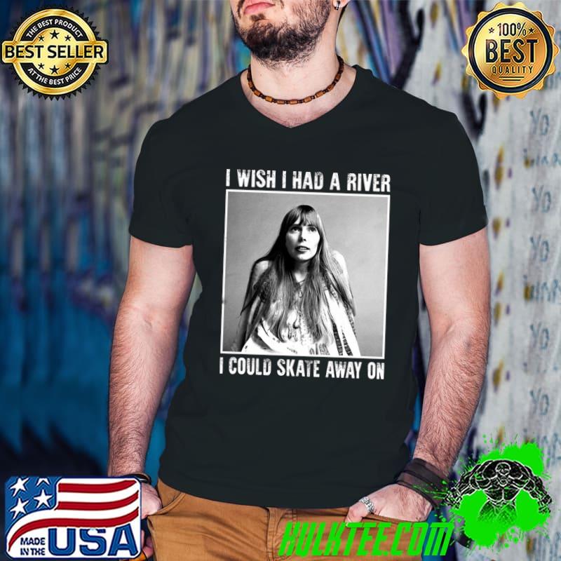 Nice Joni Mitchell I Wish I Had A River Unisex T-Shirt Nice Joni Mitchell I Wish I Had A River Unisex T-Shirt