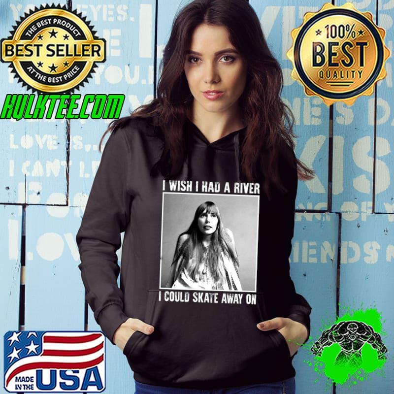Nice Joni Mitchell I Wish I Had A River Unisex T-Shirt Hoodie Nice Joni Mitchell I Wish I Had A River Unisex T-Shirt Hoodie