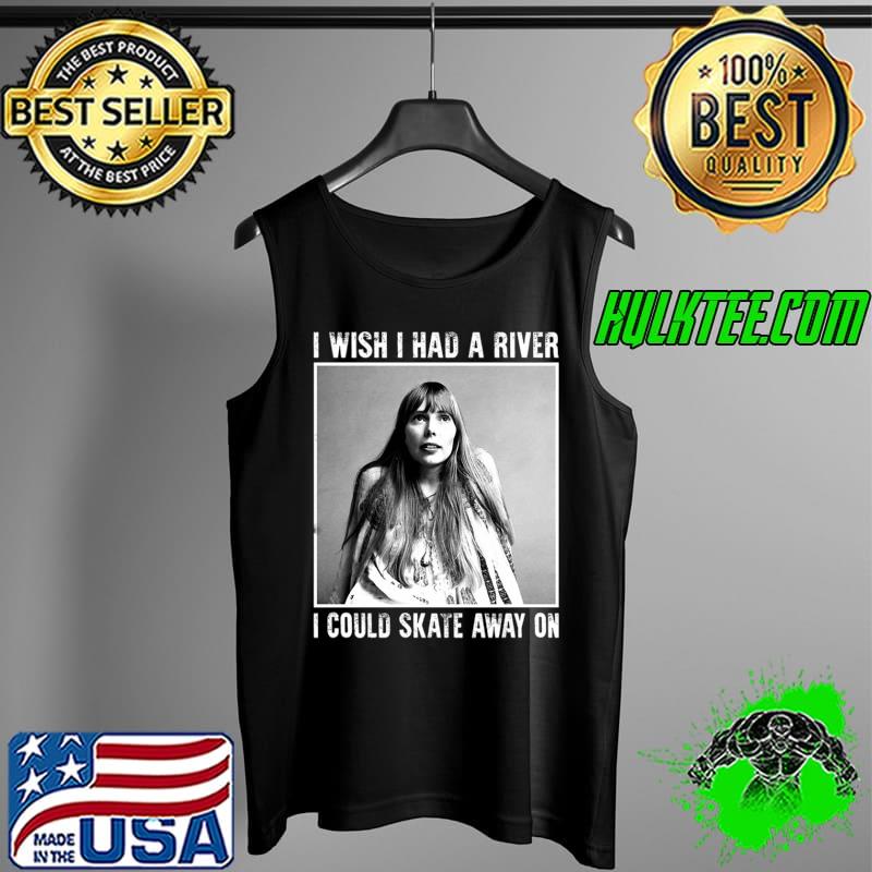 Nice Joni Mitchell I Wish I Had A River Unisex T-Shirt Tank Top Nice Joni Mitchell I Wish I Had A River Unisex T-Shirt Tank Top