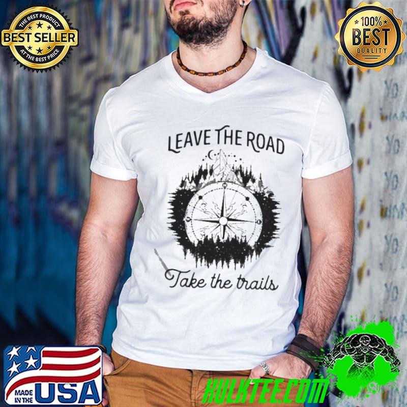 Nice Leave The Road Take The Trails Shirt