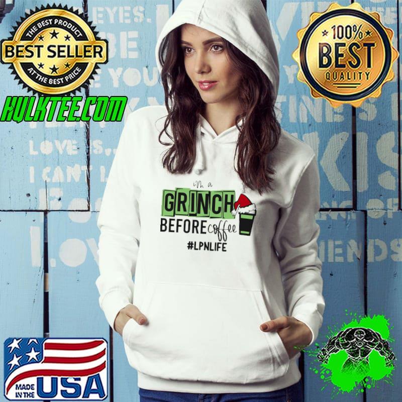 Nice LPN Life I'm A Grinch Before Coffee Christmas Shirt Hoodie Nice LPN Life I'm A Grinch Before Coffee Christmas Shirt Hoodie