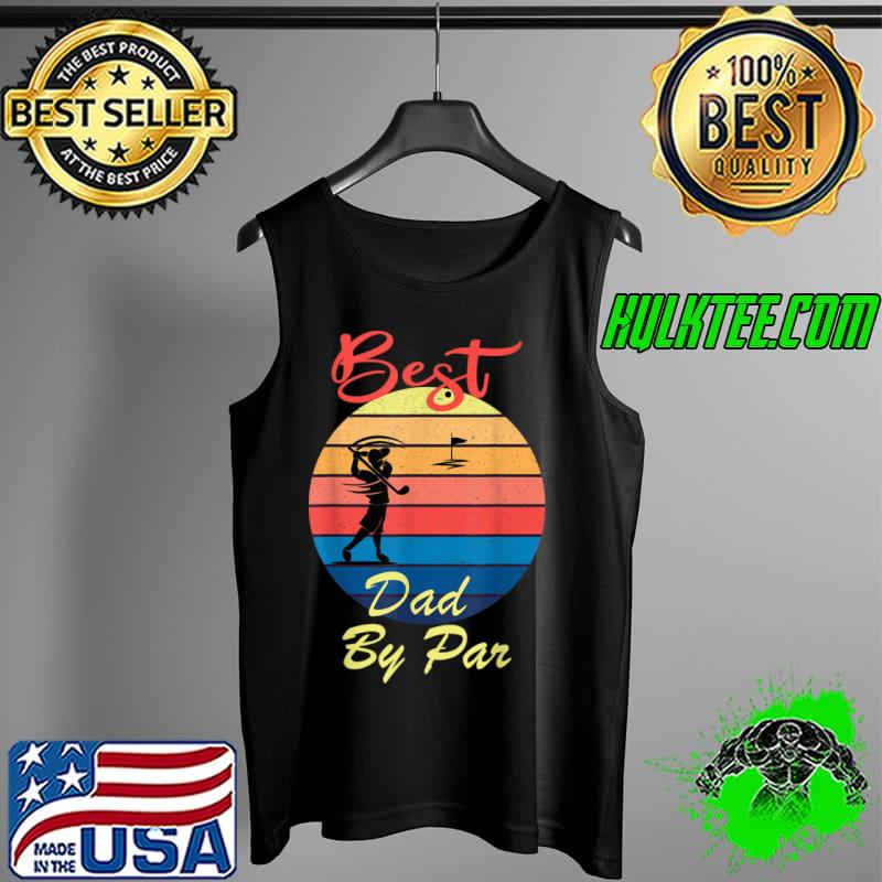 Nice Mens Best Dad By Par Daddy Golf Lover Golfer Father’s Day Costume T Shirt Tank Top Nice Mens Best Dad By Par Daddy Golf Lover Golfer Father’s Day Costume T Shirt Tank Top
