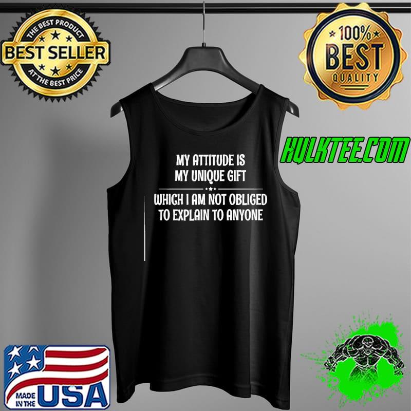 Nice My Attitude Is My Unique Gift Which I Am Not Obliged To Explain To Anyone Shirt Tank Top Nice My Attitude Is My Unique Gift Which I Am Not Obliged To Explain To Anyone Shirt Tank Top