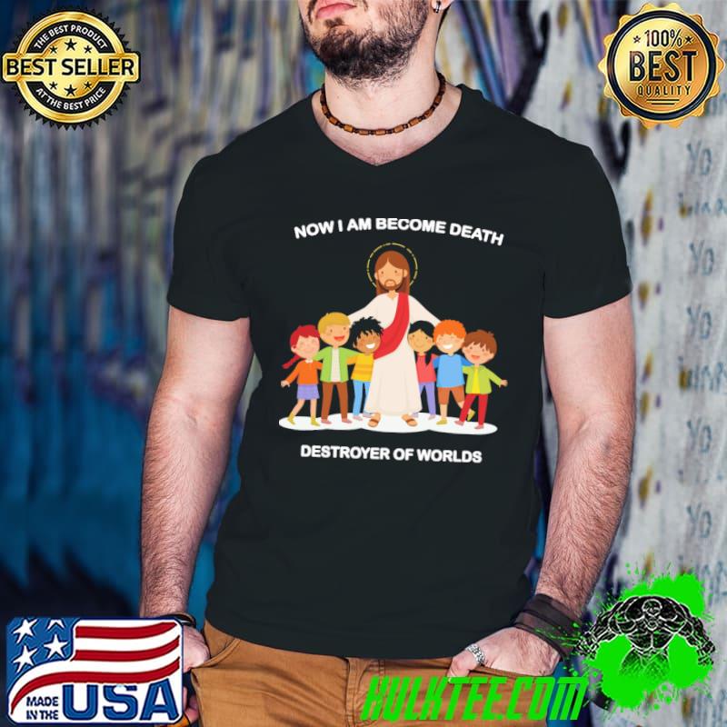 Nice Now I Am Become Death Destroyer Of Worlds Shirt