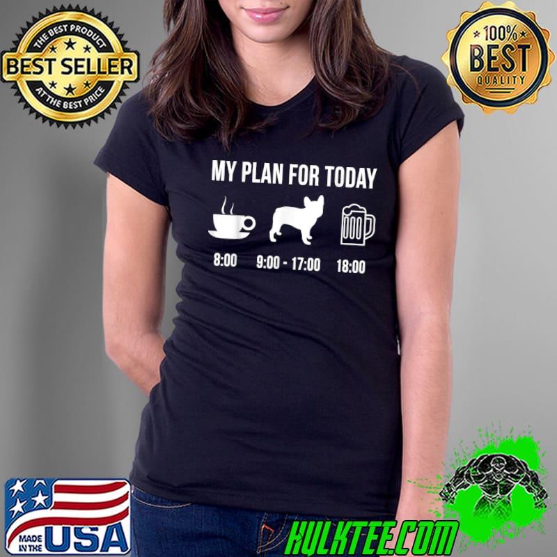 Nice Pet French Bulldog Dog Puppy My Plan For Today T-Shirt Ladies Tee Nice Pet French Bulldog Dog Puppy My Plan For Today T-Shirt Ladies Tee