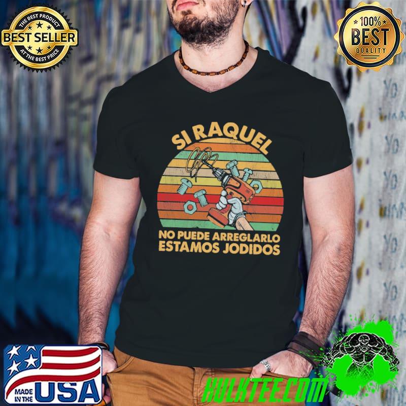 Nice Si raquel no puede arreglarlo estomos jodidos vintage shirt