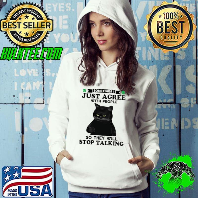 Nice Sometimes I just agree with people so they will stop talking Hoodie Nice Sometimes I just agree with people so they will stop talking Hoodie