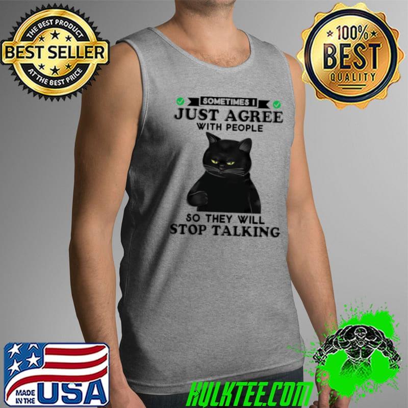 Nice Sometimes I just agree with people so they will stop talking Tank Top Nice Sometimes I just agree with people so they will stop talking Tank Top