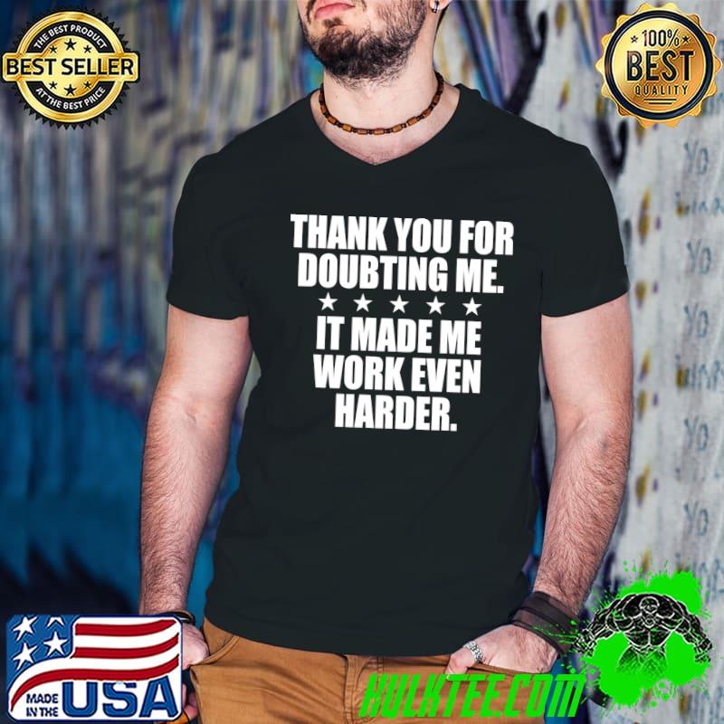 Nice Thank You For Doubting Me It Made Me Work Even Harder Hustle T-Shirt