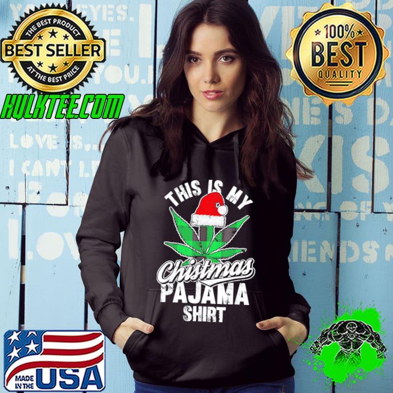 Nice This Is My Christmas Pajama Weed Marijuana X-Mas T-Shirt Hoodie Nice This Is My Christmas Pajama Weed Marijuana X-Mas T-Shirt Hoodie