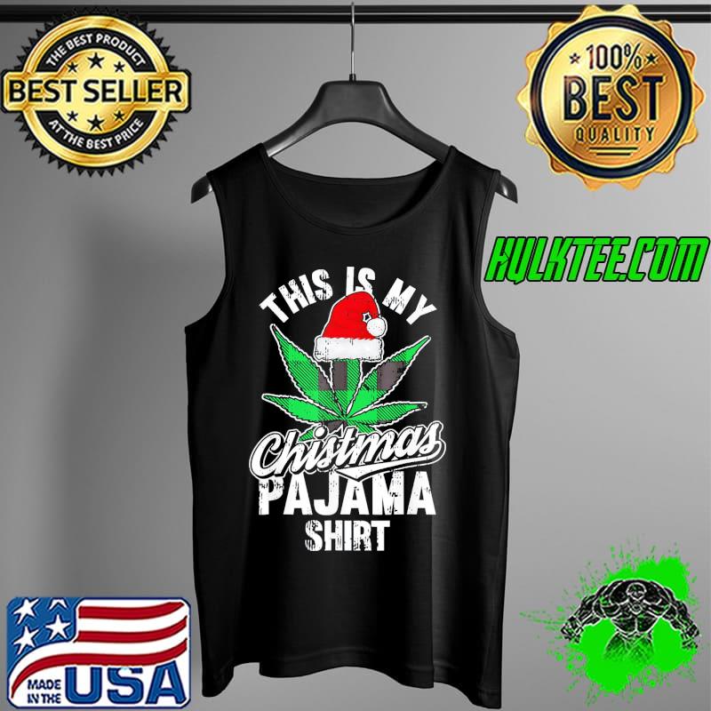 Nice This Is My Christmas Pajama Weed Marijuana X-Mas T-Shirt Tank Top Nice This Is My Christmas Pajama Weed Marijuana X-Mas T-Shirt Tank Top