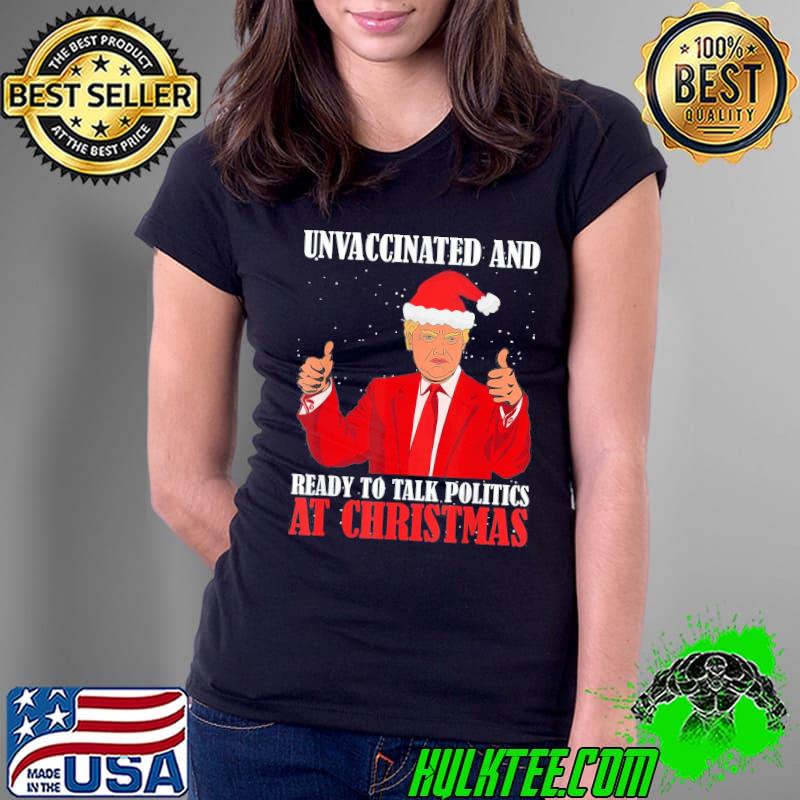 Nice Unvaccinated And Ready To Talk Politics At Christmas Trump X-mas T-Shirt Ladies Tee Nice Unvaccinated And Ready To Talk Politics At Christmas Trump X-mas T-Shirt Ladies Tee