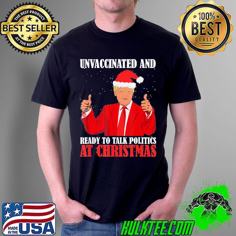 Nice Unvaccinated And Ready To Talk Politics At Christmas Trump X-mas T-Shirt Unisex Nice Unvaccinated And Ready To Talk Politics At Christmas Trump X-mas T-Shirt Unisex