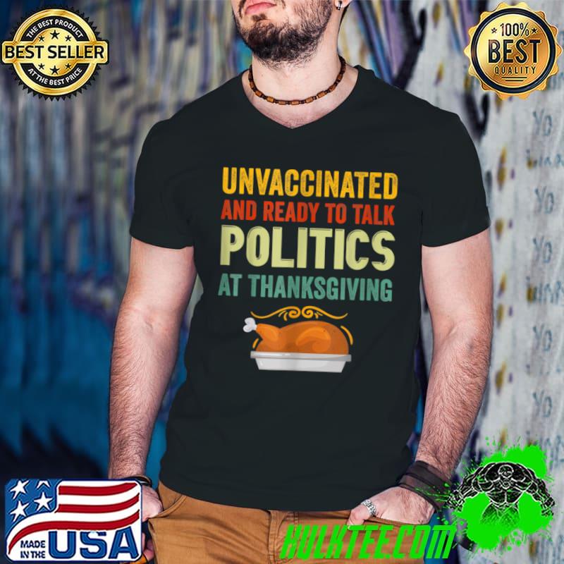 Nice Unvaccinated And Ready To Talk Politics At Thanksgiving T Shirt