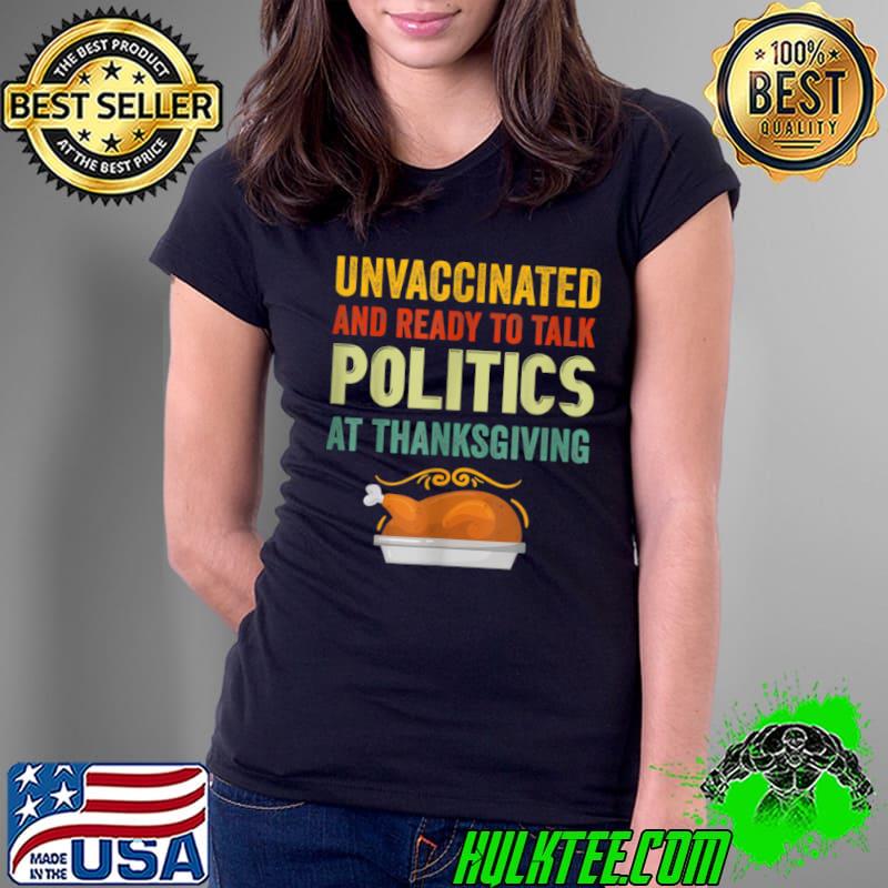 Nice Unvaccinated And Ready To Talk Politics At Thanksgiving T Shirt Ladies Tee Nice Unvaccinated And Ready To Talk Politics At Thanksgiving T Shirt Ladies Tee