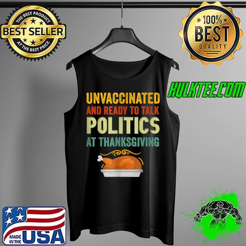 Nice Unvaccinated And Ready To Talk Politics At Thanksgiving T Shirt Tank Top Nice Unvaccinated And Ready To Talk Politics At Thanksgiving T Shirt Tank Top